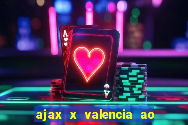 ajax x valencia ao vivo futemax